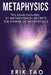 Metaphysics: 2 Manuscripts - 21 METAPHYSICAL SECRETS: Life Changing Truths For Unconventional Thinkers (Including 9 Do-It-Yourself by Erik Tao