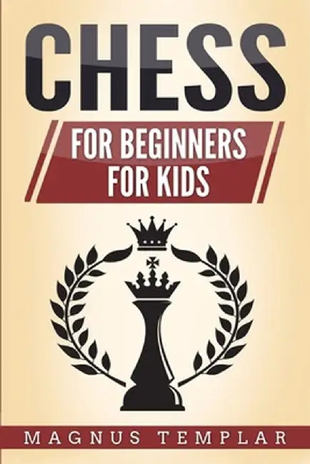 Chess: 2 Manuscripts - CHESS FOR BEGINNERS: Winning Strategies and Tactics for Beginners & CHESS FOR KIDS: How to Become a Ju by Magnus Templar