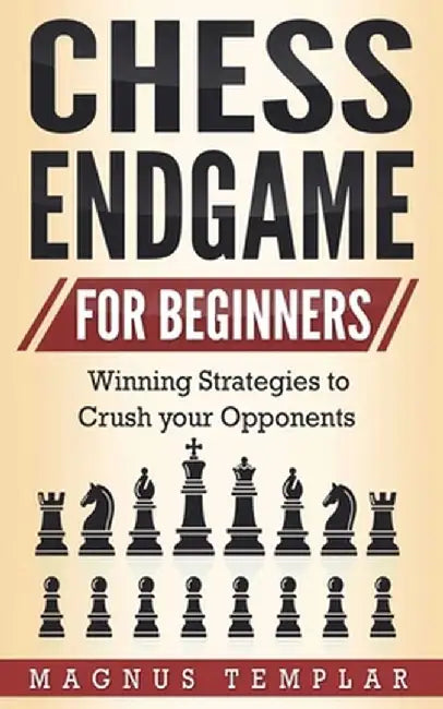 Chess Endgame for Beginners: Winning Strategies to Crush your Opponents by Magnus Templar