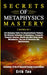 Secrets of Metaphysics Mastery: 3 BOOKS IN 1: Life Changing Truths For Unconventional Thinkers - The Ultimate Collection To Abundance, Prosperity, Fin by Erik Tao