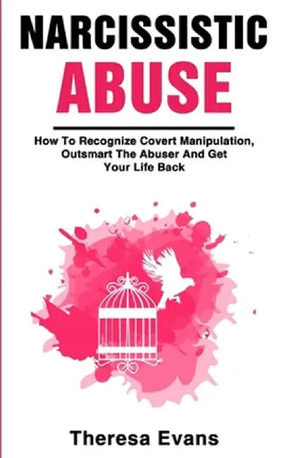 Narcissistic Abuse: How To Recognize Covert Manipulation, Outsmart The Abuser And Get Your Life Back by Theresa Evans