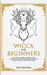 Wicca For Beginners: Your Practical Handbook of The Wiccan Path. Discover the Secrets of Wiccan Magick and Spells and How to craft Your Boo by Arin Corvinus