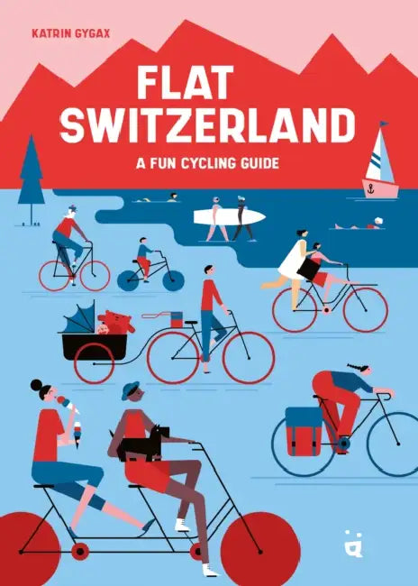 Flat Switzerland: 33 Enjoyable Cycling Tours by Katrin Gygax, Elżbieta Kownacka