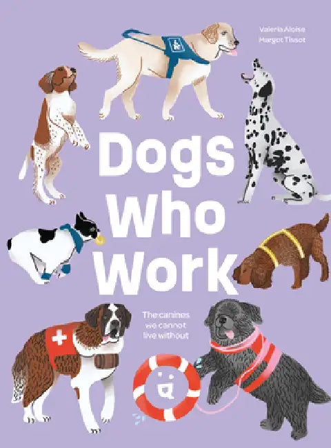 Dogs Who Work: The Canines We Cannot Live Without by Valeria Aloise