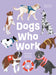 Dogs Who Work: The Canines We Cannot Live Without by Valeria Aloise