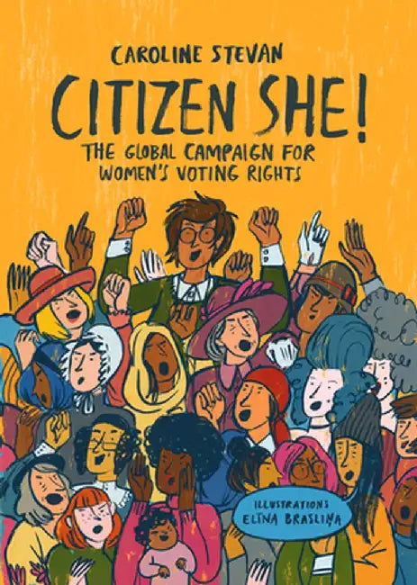 Citizen She: The Campaign for Women's Right to Vote Around the Globe by Caroline Stevan