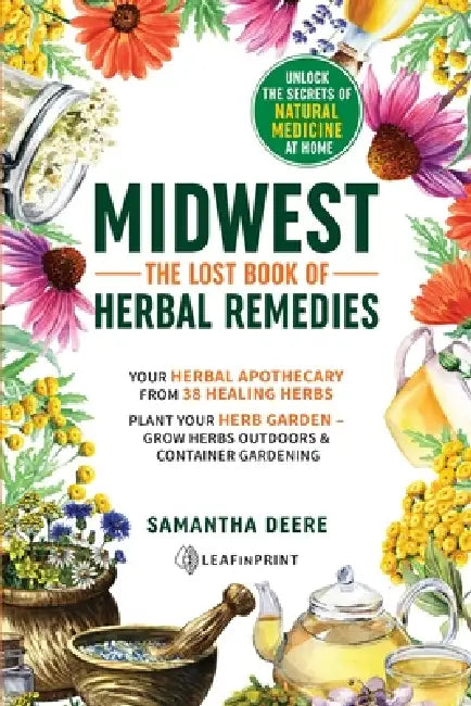 Midwest-The Lost Book of Herbal Remedies, Unlock the Secrets of Natural Medicine at Home by Samantha Deere