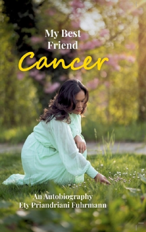 My Best Friend Cancer: An Autobiography by Voima Gmbh Ch-8810 Horgen Schweiz, Ety Priandriani Fuhrmann