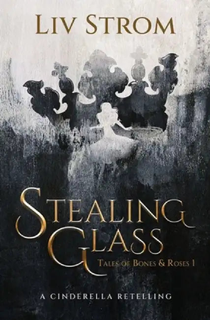 Stealing Glass: A Cinderella Retelling by LIV Strom