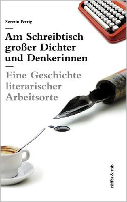 Am Schreibtisch großer Dichter und Denkerinnen: Eine Geschichte literarischer Arbeitsorte by Severin Perrig
