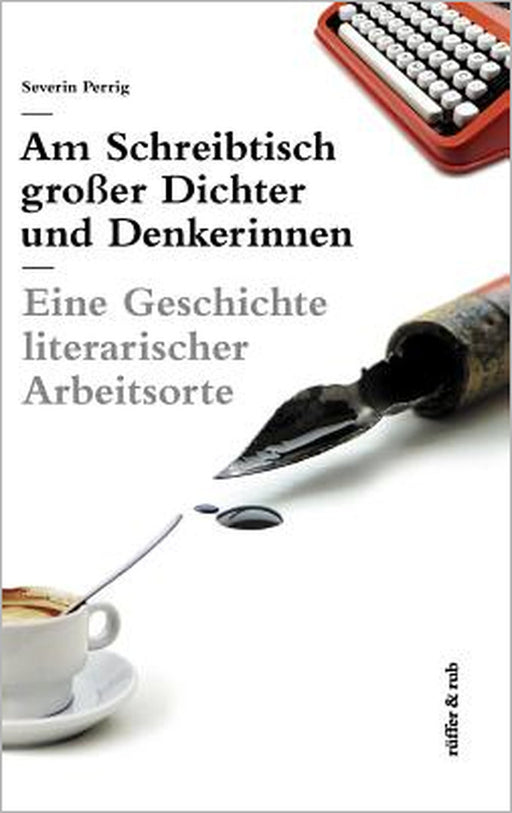 Am Schreibtisch großer Dichter und Denkerinnen: Eine Geschichte literarischer Arbeitsorte by Severin Perrig