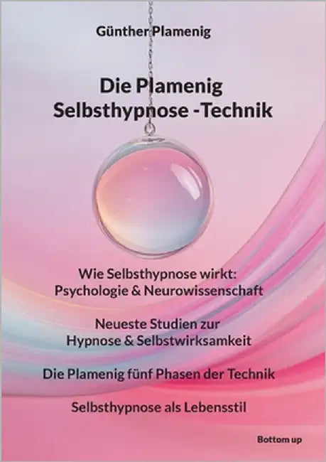 Die Plamenig Selbsthypnose -Technik: Wie Selbsthypnose wirkt: Psychologie & Neurowissenschaft - Neueste Studien zur Hypnose & Selbstwirksamkeit - Die by Plamenig, Günther