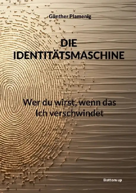 Die Identitätsmaschine: Wer du wirst, wenn das Ich verschwindet by Günther Plamenig