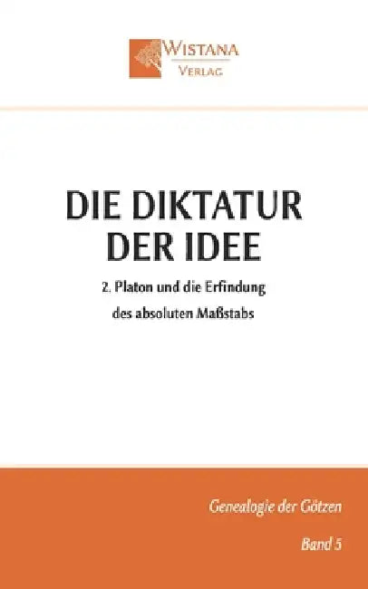 Die Diktatur der Idee: 2. Platon und die Erfindung des absoluten Maßstabs by Friedrich Pfad, Wistana Verlag