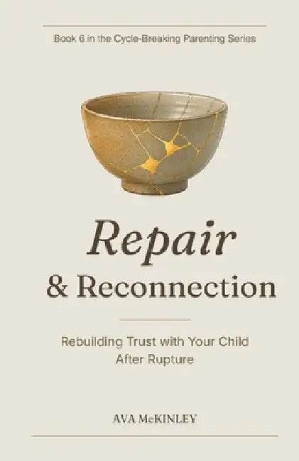 Repair and Reconnection: Healing Rupture and Rebuilding Trust in Parent-Child Relationships by Ava McKinley