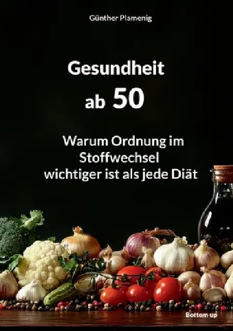 Gesundheit ab 50: Warum Ordnung im Stoffwechsel wichtiger ist als jede Diät by Günther Plamenig