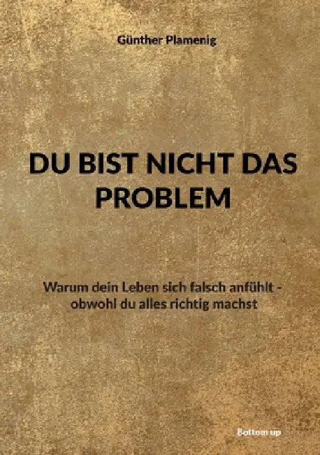 Du Bist Nicht Das Problem: Warum dein Leben sich falsch anfühlt - obwohl du alles richtig machst by Günther Plamenig
