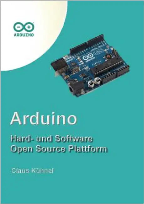 Arduino: Hard- und Software Open Source Plattform by Kühnel, Claus
