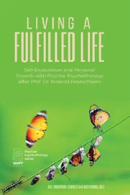 Living a Fulfilled Life: Self-Exploration and Personal Growth with Positive Psychotherapy after Prof. Dr. Nossrat Peseschkian by Richard-Christian Werringloer