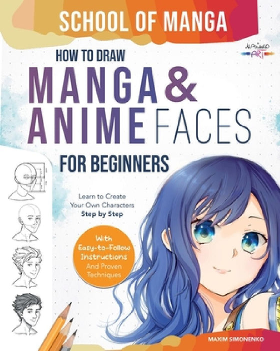 School of Manga: How To Draw Manga and Anime Faces for Beginners Learn To Create Your Own Characters Step by Step With Easy-to-Follow I by Maxim Simonenko