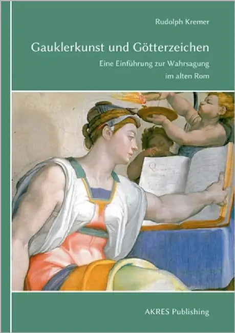 Gauklerkunst und Götterzeichen: Eine Einführung zur Wahrsagung im alten Rom by Kremer, Rudolph