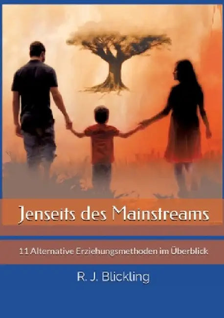 Jenseits des Mainstreams: 11 Alternative Erziehungsmethoden im Überblick by R. J. Blickling