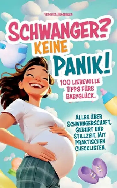 Schwanger? Keine Panik!: 100 liebevolle Tipps fürs Babyglück. Alles über Schwangerschaft, Geburt und Stillzeit. Mit praktischen Checklisten. by Veronika Jungbauer