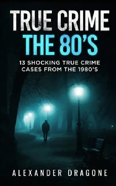 True Crime: The 80's by Alexander Dragone