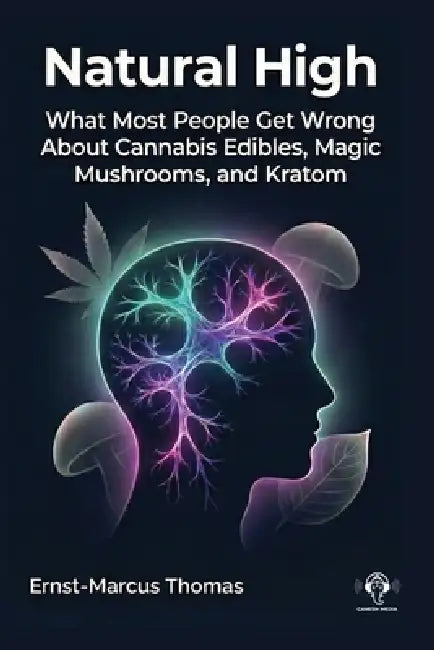 Natural High: What Most People Get Wrong About Cannabis Edibles, Magic Mushrooms And Kratom by Ernst-Marcus Thomas