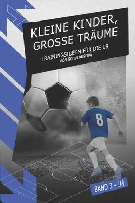 Kleine Kinder, Grosse Träume: Trainingsideen für die U9 by Schalkesopa
