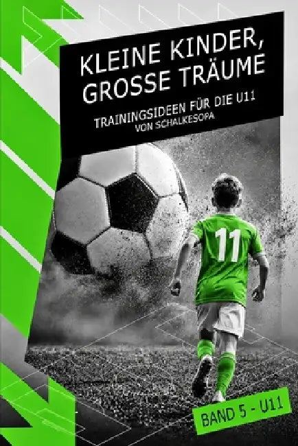 KLEINE KINDER, GROSSE TRÄUME (Band 5): Trainingsideen für die U11 von SchalkesOpa by Schlkesopa
