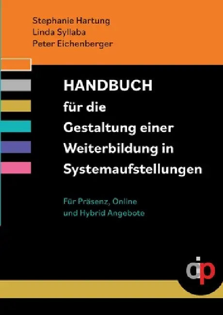 Handbuch für die Gestaltung einer Weiterbildung in Systemaufstellungen: Für Präsenz, Hybrid und Online Angebote by Stephanie Hartung, Peter Eichenberger, Linda Syllaba