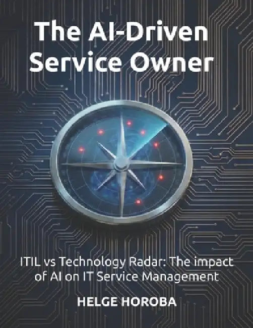 The AI-Driven Service Owner: ITIL vs Technology Radar: The impact of AI on IT Service Management by Helge Horoba