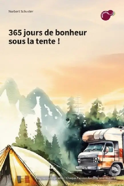 365 jours de bonheur en camping !: Motivation pour les aventuriers et les amoureux de la liberté en camping by Norbert Schuster