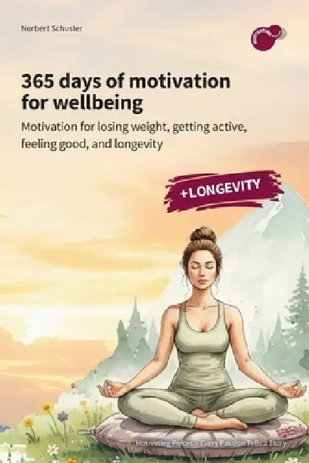 365 days of wellbeing: Motivation for losing weight, becoming active, feeling good, and longevity by Norbert Schuster