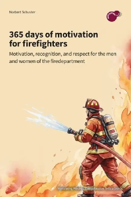 365 days of motivation for firefighters: motivation, recognition, and respect for the men and women of the fire department by Norbert Schuster