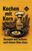 Kochen mit Korn: Rezepte mit Schuss und einem Glas dazu by Cara Viva
