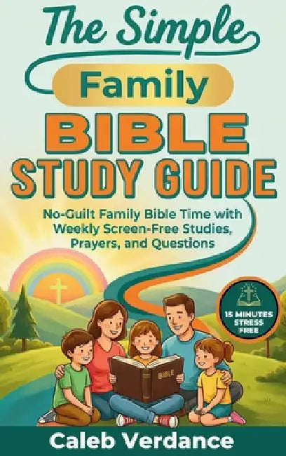 The Simple Family Bible Study Guide: No-Guilt Family Bible Time with Weekly Screen-Free Studies, Prayers, and Questions by Caleb Verdance