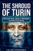 The Shroud of Turin: Discover How Jesus of Nazareth Left The First Selfie by Caleb Verdance