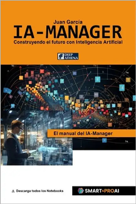 IA-Manager: Para estudiantes, profesionales y empresas que quieren comprender, gestionar e implementar con éxito la IA. by Garcia, Juan