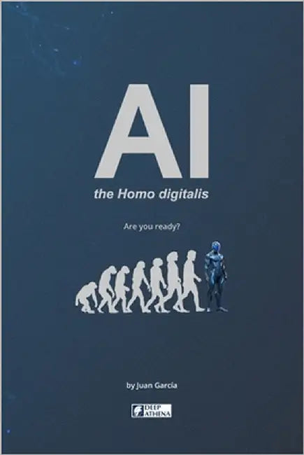 AI the Homo digitalis: The impact of Artificial Intelligence on human evolution: Understand AI, AGI, and ASI, their advantages, disadvantages, and the by Garcia, Juan