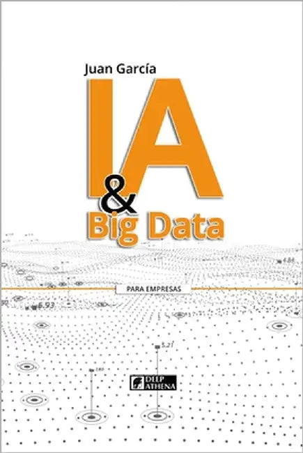 IA & Big Data: Transformando datos en conocimiento y oportunidades by Garcia, Juan