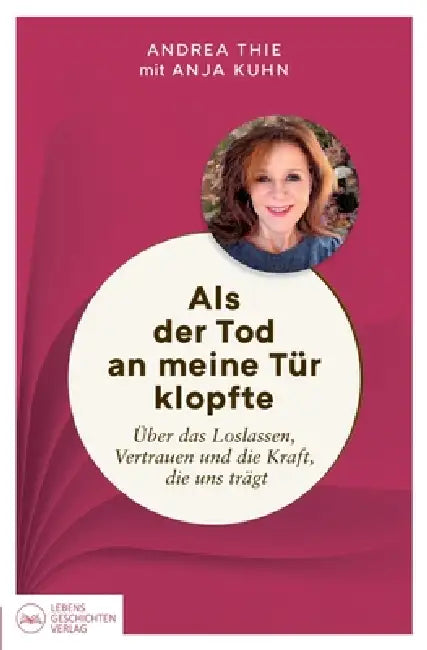 Als der Tod an meine Tür klopfte: Über das Loslassen, Vertrauen und die Kraft, die uns trägt by Anja Kuhn, Andrea Thie