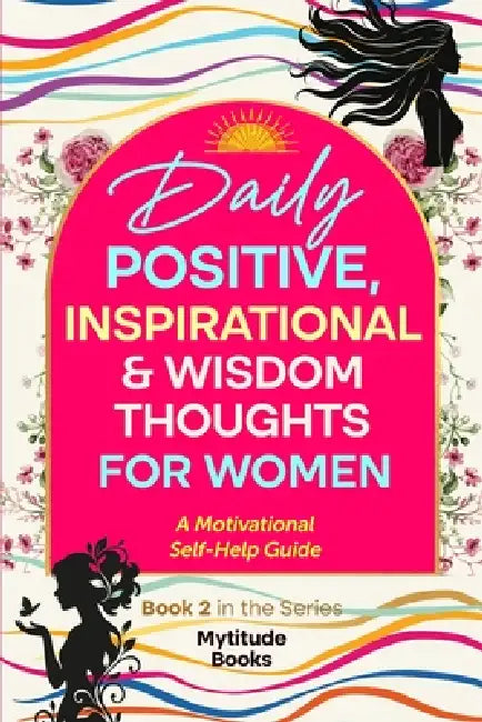 Daily Positive, Inspirational & Wisdom Thoughts for Women: A Motivational Self-Help Guide (Book 2 in the series) by Mytitude Books