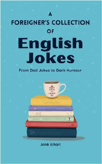 A Foreigner's Collection of English Jokes: From Dad Jokes to Dark Humour by Janik Erhart