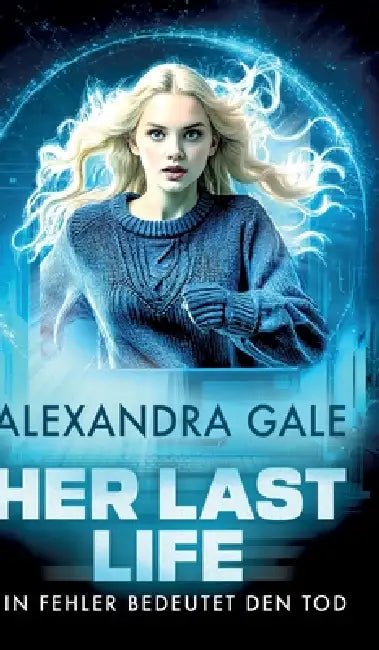 Her Last Life: Ein Fehler bedeutet den Tod by Alexandra Gale