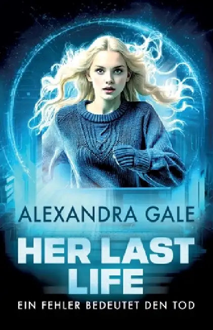 Her Last Life: Ein Fehler bedeutet den Tod by Alexandra Gale