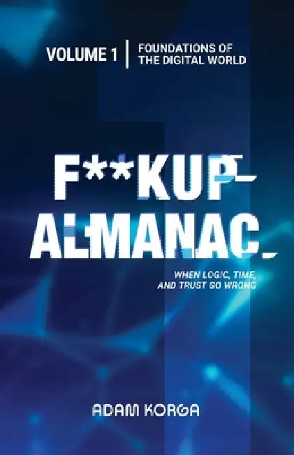 Fuckup Almanac Volume 1: Foundations of the Digital World by Adam Korga