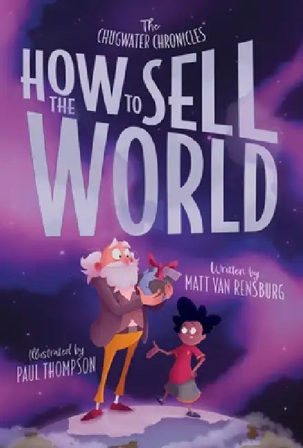 How to Sell the World: The Stone-Hearted Story of Greyson Grim by Matt Van Rensburg