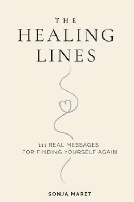 The Healing Lines: 111 Real Messages For Finding Yourself Again by Sonja Maret